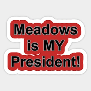 Meadows is My President! Sticker